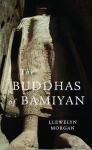 Title: The Buddhas of Bamiyan, Author: Llewelyn Morgan