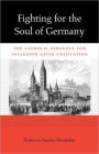 Fighting for the Soul of Germany: The Catholic Struggle for Inclusion after Unification