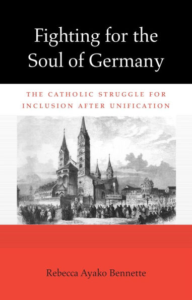 Fighting for The Soul of Germany: Catholic Struggle Inclusion after Unification