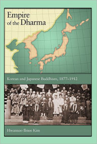 Title: Empire of the Dharma: Korean and Japanese Buddhism, 1877-1912, Author: Hwansoo Ilmee Kim