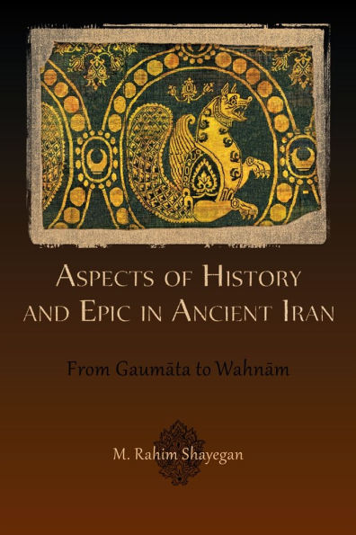 Aspects of History and Epic in Ancient Iran: From Gaumata to Wahnam