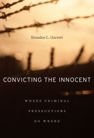 Title: Convicting the Innocent: Where Criminal Prosecutions Go Wrong, Author: Brandon L. Garrett