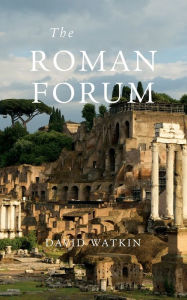 Title: The Roman Forum, Author: David Watkin
