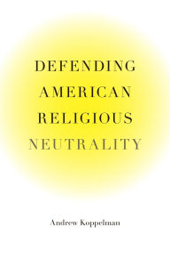 Title: Defending American Religious Neutrality, Author: Andrew Koppelman
