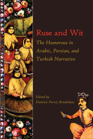 Title: Ruse and Wit: The Humorous in Arabic, Persian, and Turkish Narrative, Author: Dominic Parviz Brookshaw