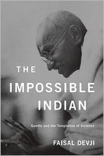Title: The Impossible Indian: Gandhi and the Temptation of Violence, Author: Faisal Devji