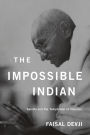 The Impossible Indian: Gandhi and the Temptation of Violence