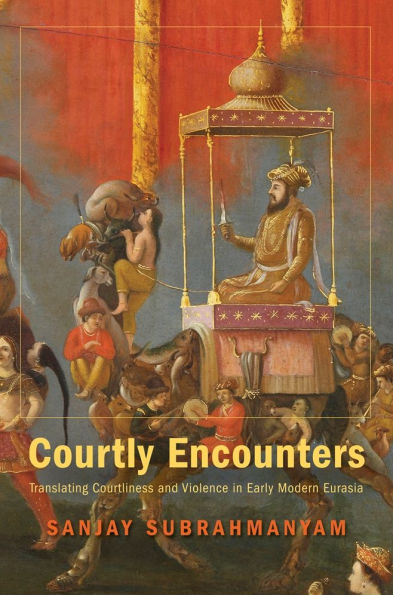 Courtly Encounters: Translating Courtliness and Violence Early Modern Eurasia