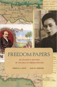 Title: Freedom Papers: An Atlantic Odyssey in the Age of Emancipation, Author: Rebecca J. Scott