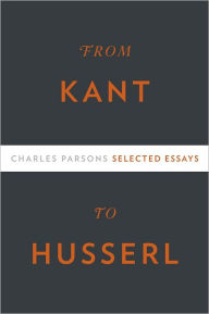 Title: From Kant to Husserl: Selected Essays, Author: Charles Parsons
