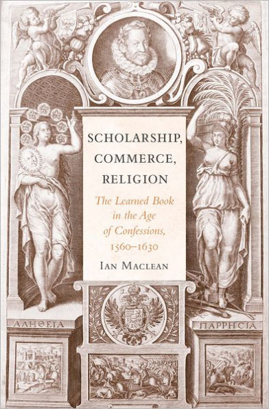 Scholarship, Commerce, Religion: The Learned Book in the Age of Confessions, 1560-1630