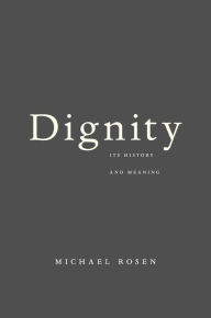 Title: Dignity: Its History and Meaning, Author: Michael Rosen