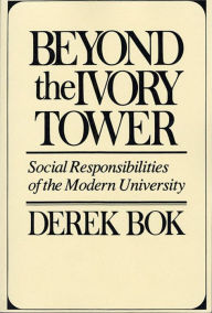 Title: Beyond the Ivory Tower: Social Responsibilities of the Modern University / Edition 1, Author: Derek Bok