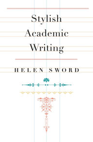 Title: Stylish Academic Writing, Author: Helen Sword