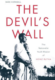 Title: The Devil's Wall: The Nationalist Youth Mission of Heinz Rutha, Author: Mark Cornwall