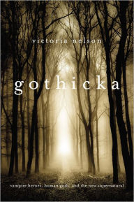 Title: Gothicka: Vampire Heroes, Human Gods, and the New Supernatural, Author: Victoria Nelson