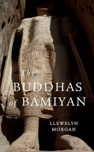 Title: The Buddhas of Bamiyan, Author: Llewelyn Morgan