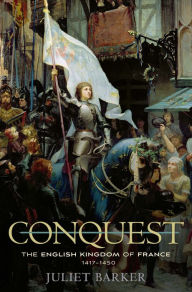 Title: Conquest: The English Kingdom of France, 1417-1450, Author: Juliet Barker