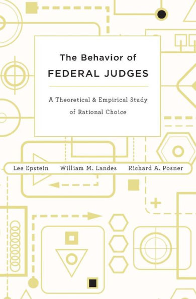The Behavior of Federal Judges: A Theoretical and Empirical Study of Rational Choice