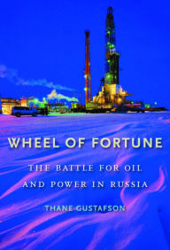 Title: Wheel of Fortune: The Battle for Oil and Power in Russia, Author: Thane Gustafson