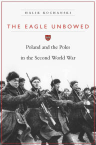 Title: The Eagle Unbowed: Poland and the Poles in the Second World War, Author: Halik Kochanski