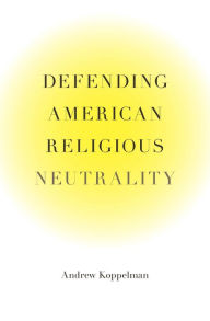 Title: Defending American Religious Neutrality, Author: Andrew Koppelman