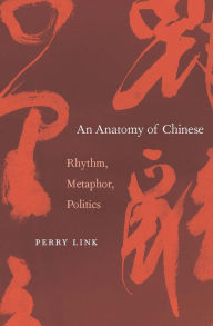 Title: An Anatomy of Chinese: Rhythm, Metaphor, Politics, Author: Perry Link