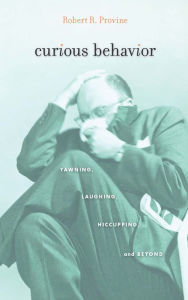 Title: Curious Behavior: Yawning, Laughing, Hiccupping, and Beyond, Author: Robert R. Provine
