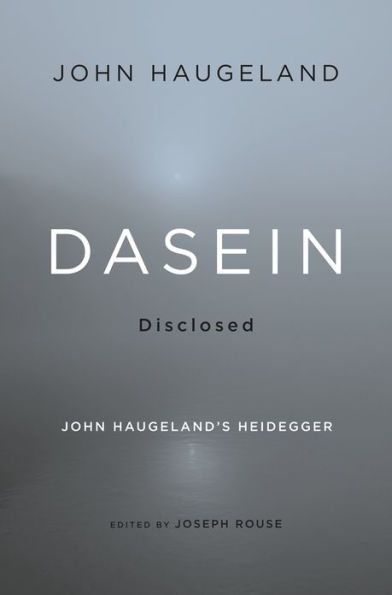 Dasein Disclosed: John Haugeland's Heidegger