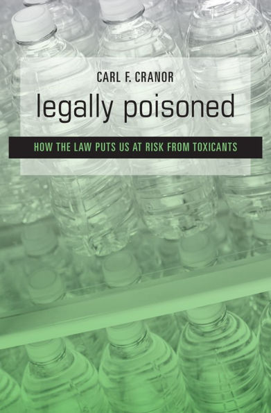 Legally Poisoned: How the Law Puts Us at Risk from Toxicants