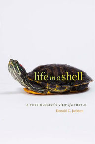 Title: Life in a Shell: A Physiologist's View of a Turtle, Author: Donald C. Jackson