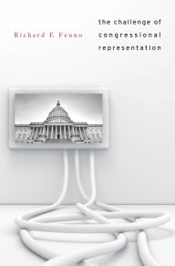 Title: The Challenge of Congressional Representation, Author: Richard F. Fenno