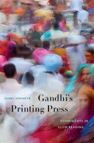 Title: Gandhi's Printing Press: Experiments in Slow Reading, Author: Isabel Hofmeyr