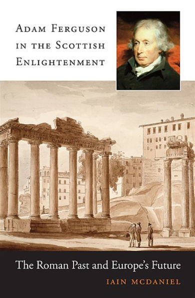 Adam Ferguson The Scottish Enlightenment: Roman Past and Europe's Future