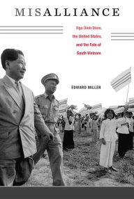 Title: Misalliance: Ngo Dinh Diem, the United States, and the Fate of South Vietnam, Author: Edward Miller