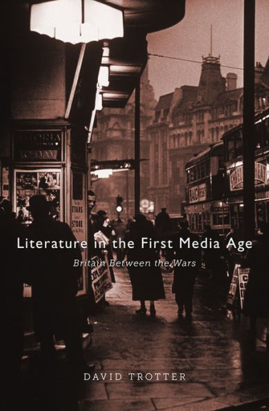 Literature in the First Media Age: Britain between the Wars