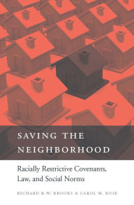 Title: Saving the Neighborhood: Racially Restrictive Covenants, Law, and Social Norms, Author: Richard R. W. Brooks