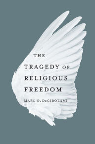 Title: The Tragedy of Religious Freedom, Author: Marc O. DeGirolami