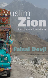 Title: Muslim Zion: Pakistan as a Political Idea, Author: Faisal Devji