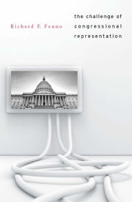 Title: The Challenge of Congressional Representation, Author: Richard F. Fenno