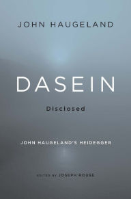 Title: Dasein Disclosed: John Haugeland's Heidegger, Author: John Haugeland