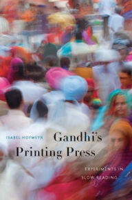 Title: Gandhi's Printing Press: Experiments in Slow Reading, Author: Isabel Hofmeyr