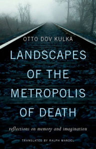Title: Landscapes of the Metropolis of Death: Reflections on Memory and Imagination, Author: Otto Dov Kulka