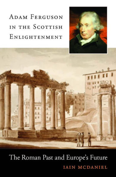 Adam Ferguson in the Scottish Enlightenment: The Roman Past and Europe's Future