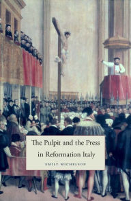 Title: The Pulpit and the Press in Reformation Italy, Author: Emily Michelson