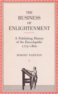 Title: The Business of Enlightenment: A Publishing History of the <i>Encyclopédie</i>, 1775-1800, Author: Robert Darnton