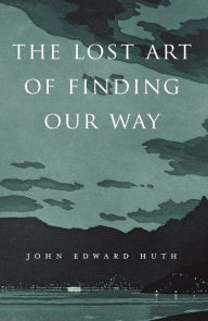 Title: The Lost Art of Finding Our Way, Author: John Edward Huth