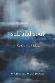 Title: Self and Soul: A Defense of Ideals, Author: Mark Edmundson