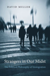 Title: Strangers in Our Midst: The Political Philosophy of Immigration, Author: David Miller