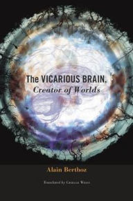 Title: The Vicarious Brain, Creator of Worlds, Author: Alain Berthoz